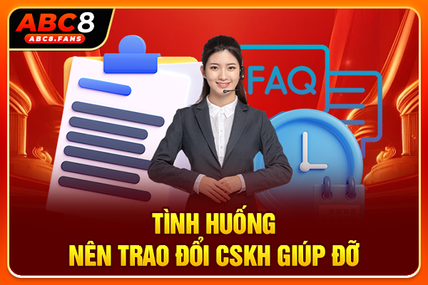 Liên Hệ ABC8 Kết Nối Đội Ngũ Hỗ Trợ Khách Hàng Giải Đáp 24/7 Tình huống nên trao đổi CSKH giúp đỡ
